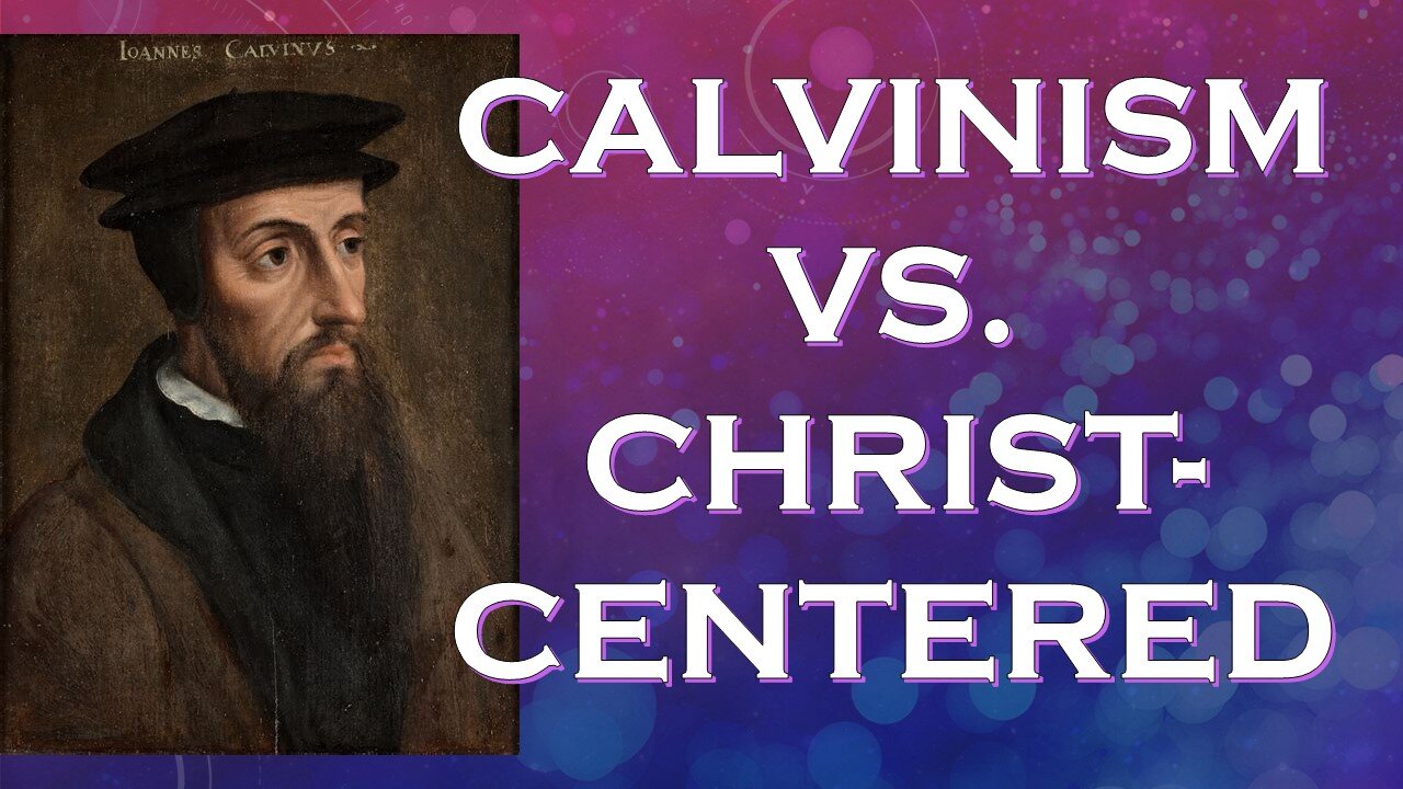 Calvinism vs. a Christ-Centered Approach to Theology