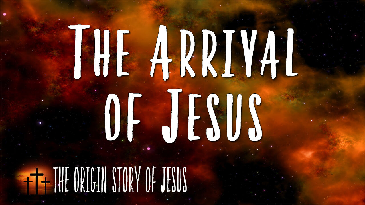 THE ORIGIN STORY OF JESUS Part 97: The Arrival of Jesus