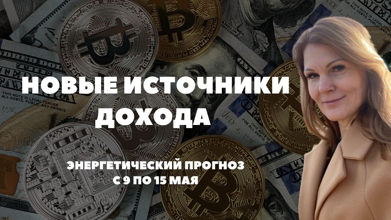 Новые источники дохода. Энергетический прогноз с 9 по 15 мая