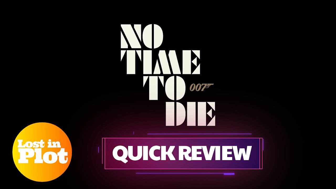 No Time To Die - Lost in Plot Quick Review (No spoilers)