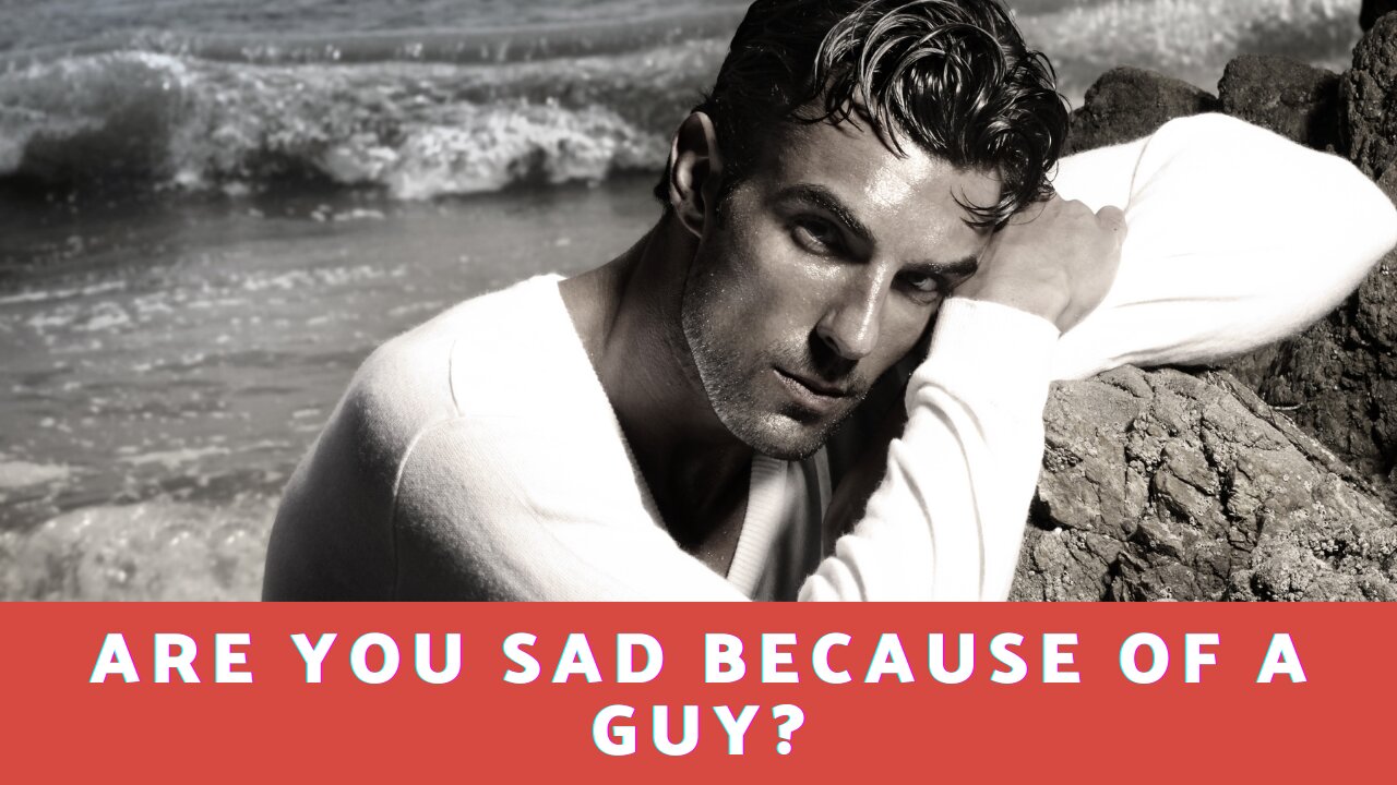 Are You Sad Because Of A Guy?