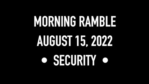 Morning Ramble - 20220815 - Security