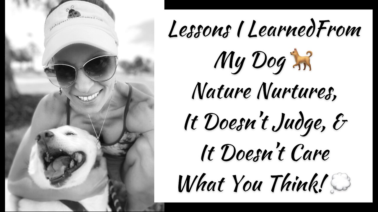 Lessons I Learned From My Dog — Nature Nurtures, It Doesn’t Judge, & It doesn’t care what You Think