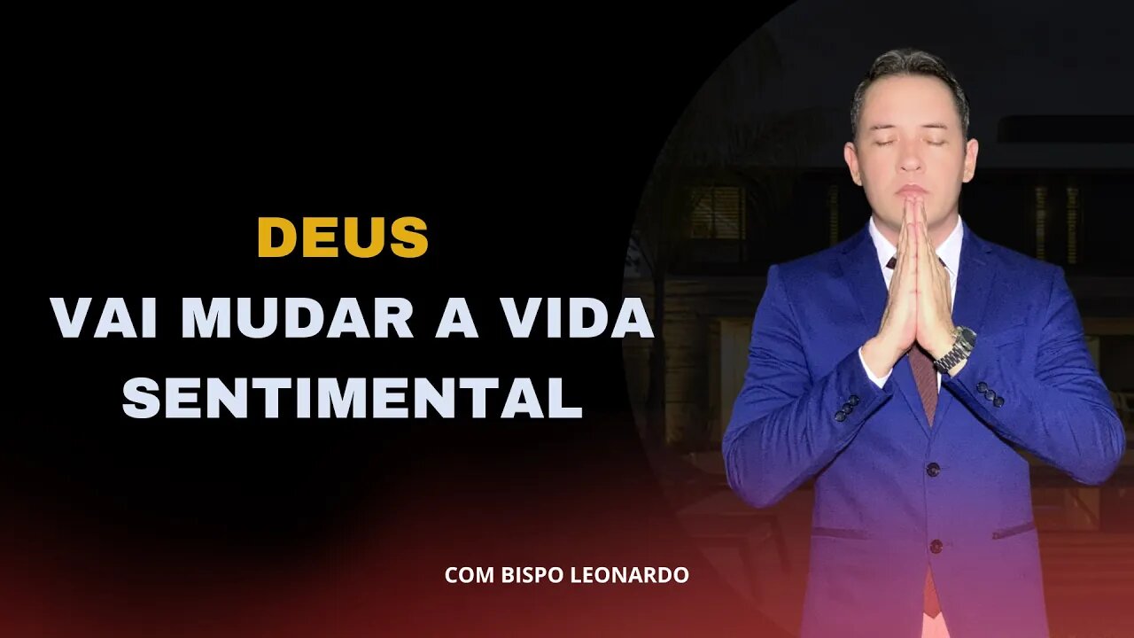 DEUS VAI MUDAR A VIDA SENTIMENTAL - BISPO LEONARDO