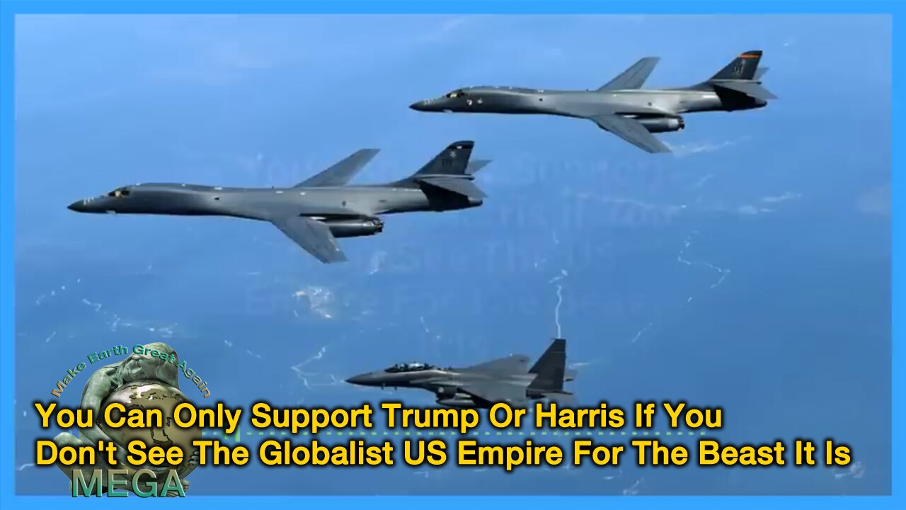 You Can Only Support Trump Or Harris If You Don't See The Globalist US Empire For The Beast It Is