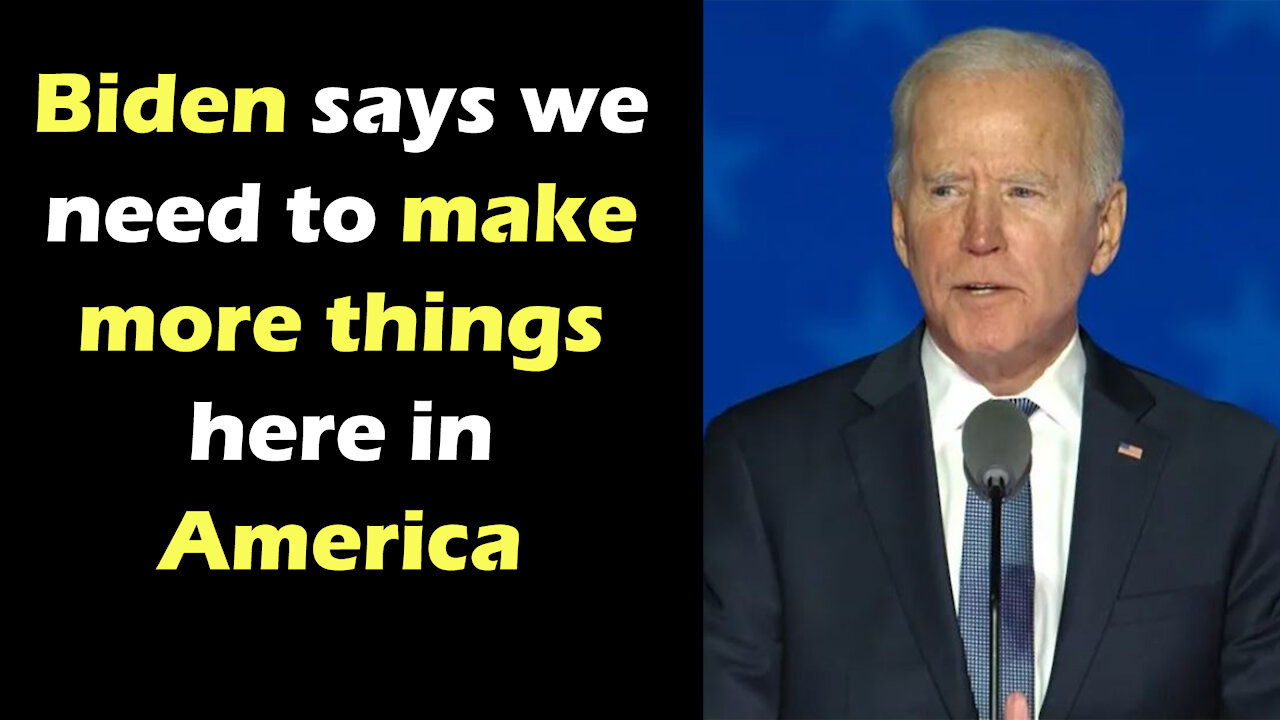 Biden says we need to make more things in America