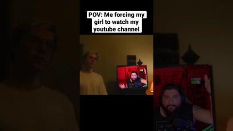 POV: Me forcing my girl to watch my videos