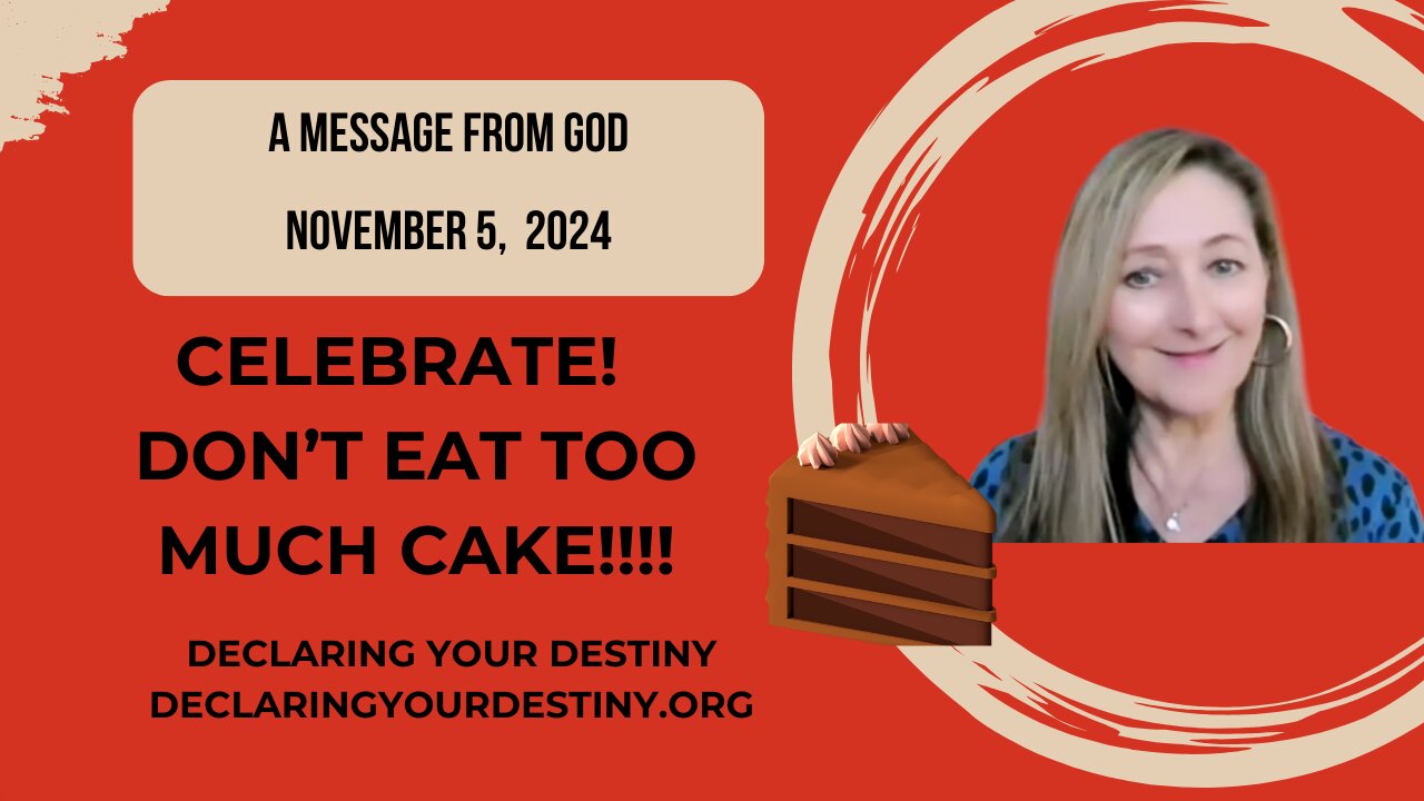 CELEBRATE! DON'T EAT TOO MUCH CAKE!!! - A MESSAGE FROM GOD - NOVEMBER 5, 2024