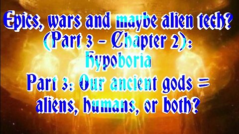 Epics, wars and maybe alien tech? (Pt 3 - Ch 2) Hypoboria Part 3: Our Ancient gods