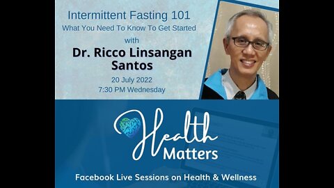 Health Matters Session 22 Intermittent Fasting 101 with Dr. Ricco Linsangan Santos 7-20-22