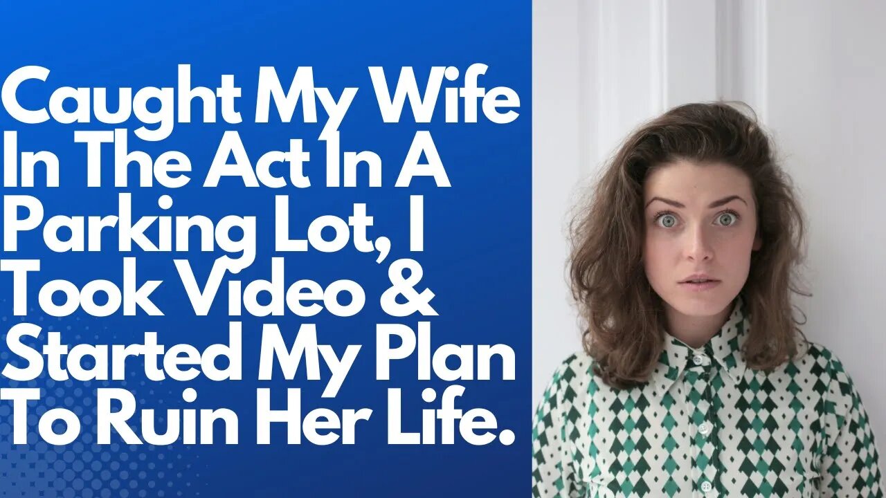 Caught My Wife In The Act In A Parking Lot, I Took Video & Started My Plan To Ruin Her Life