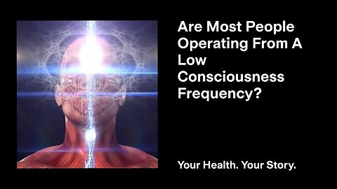 Are Most People Operating From A Low Consciousness Frequency?