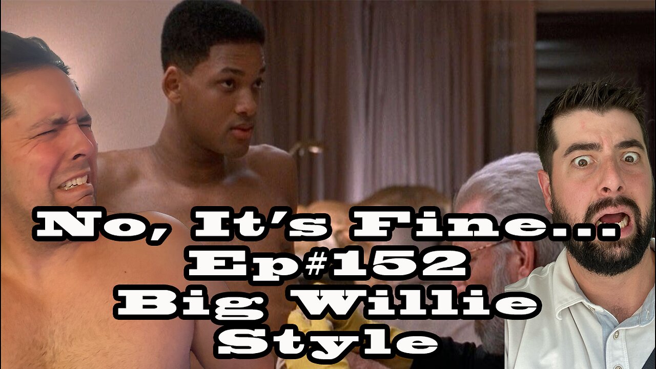 No, It's Fine... Ep#152 Big Willie Style