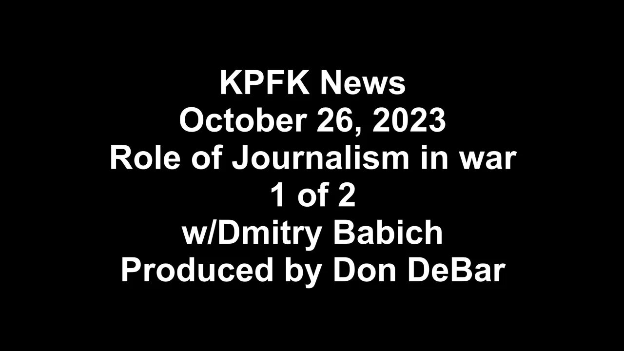 KPFK News, October 26, 2023 - Role of Journalism in war, 1 of 2, w/Dmitry Babich