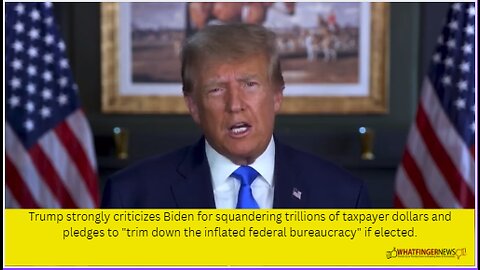 Trump strongly criticizes Biden for squandering trillions of taxpayer dollars and pledges