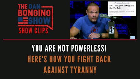 You Are NOT Powerless! Here's How You Fight Back Against Tyranny - Dan Bongino Show Clips