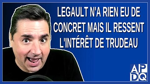 Legault n'a rien eu de concret, mais il ressent l'intérêt de Trudeau