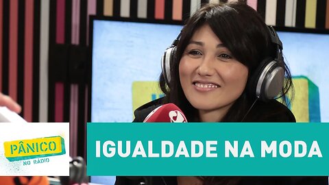 "O movimento de igualdade na moda só tende a aumentar", analisa Adriana Yoshida | Pânico