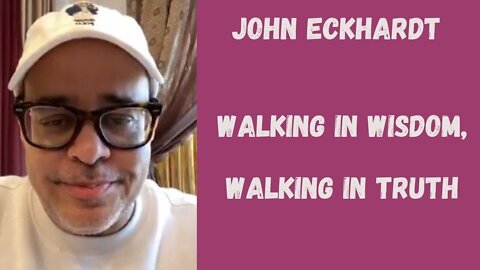 John Eckhardt-Walking in Wisdom, Walking in Truth