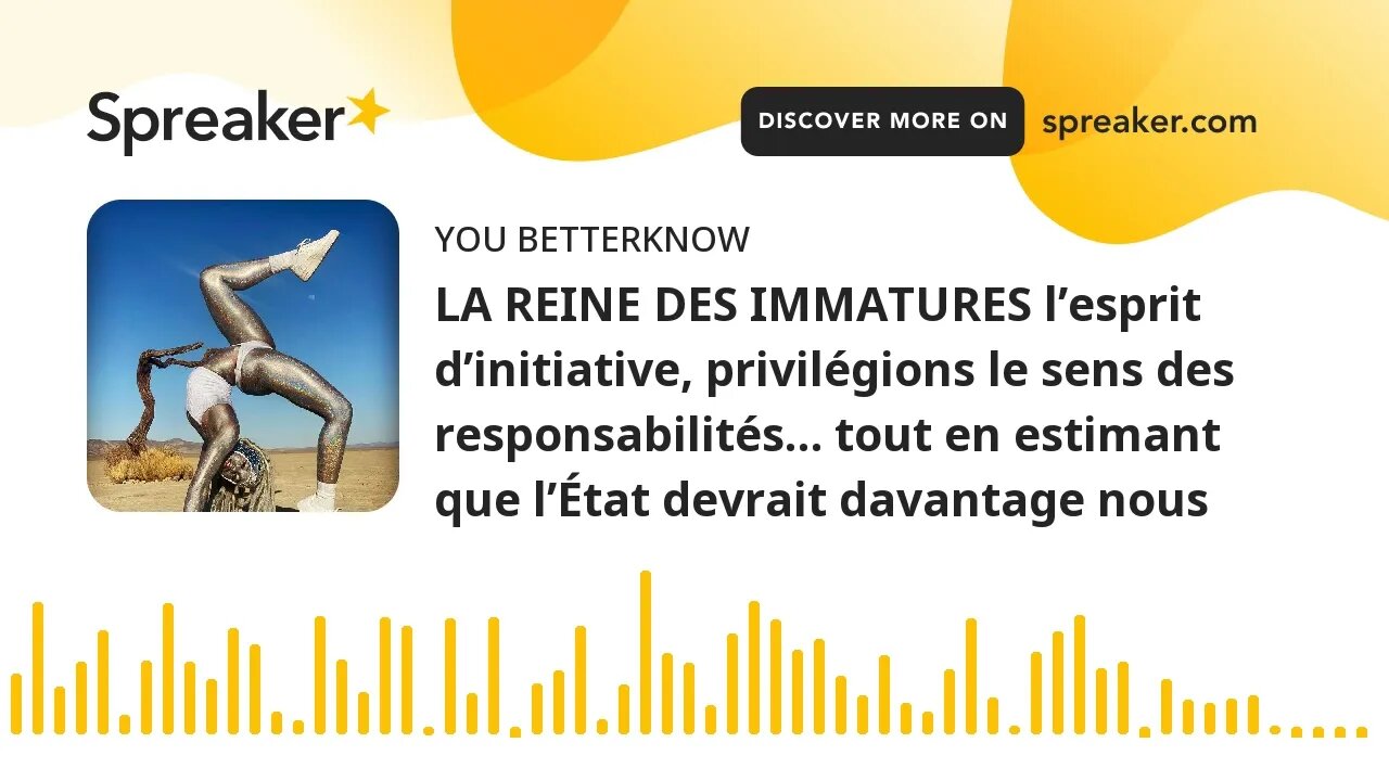LA REINE DES IMMATURES l’esprit d’initiative, privilégions le sens des responsabilités… tout en esti