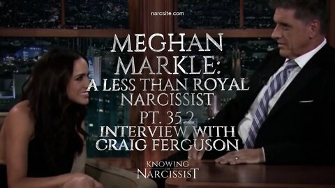 Meghan Markle : A Less Than Royal Narcissist : Part 35.2 : Interview With Craig Ferguson : Analysis