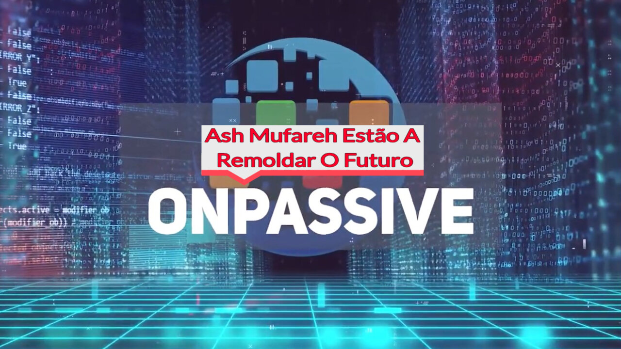 #ONPASSIVE e Ash Mufareh Estão A Remoldar O Futuro