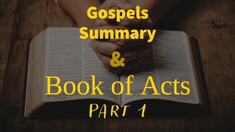 Gospels Summary and the Book of Acts - Part 1