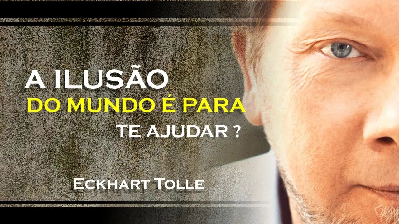 A ILUSÃO DO MUNDO É PARA TE AJUDAR, ECKHART TOLLE DUBLADO 2023