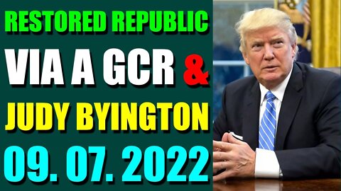 RESTORED REPUBLIC VIA A GCR & JUDY BYINGTON UPDATE SEP 07, 2022