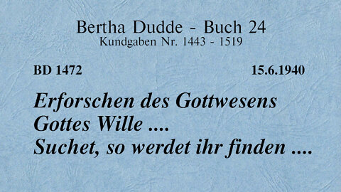 BD 1472 - ERFORSCHEN DES GOTTWESENS GOTTES WILLE .... SUCHET, SO WERDET IHR FINDEN ....