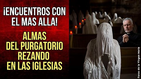 Misterios del más allá, Sacerdotes se Encuentran con Almas del Purgatorio Rezando en las Iglesias