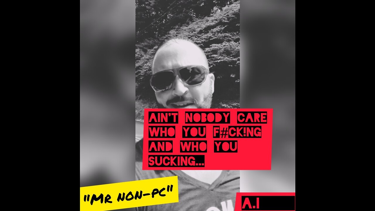 MR. NON-PC - Ain't Nobody Care Who You F#cking and Who You Sucking...