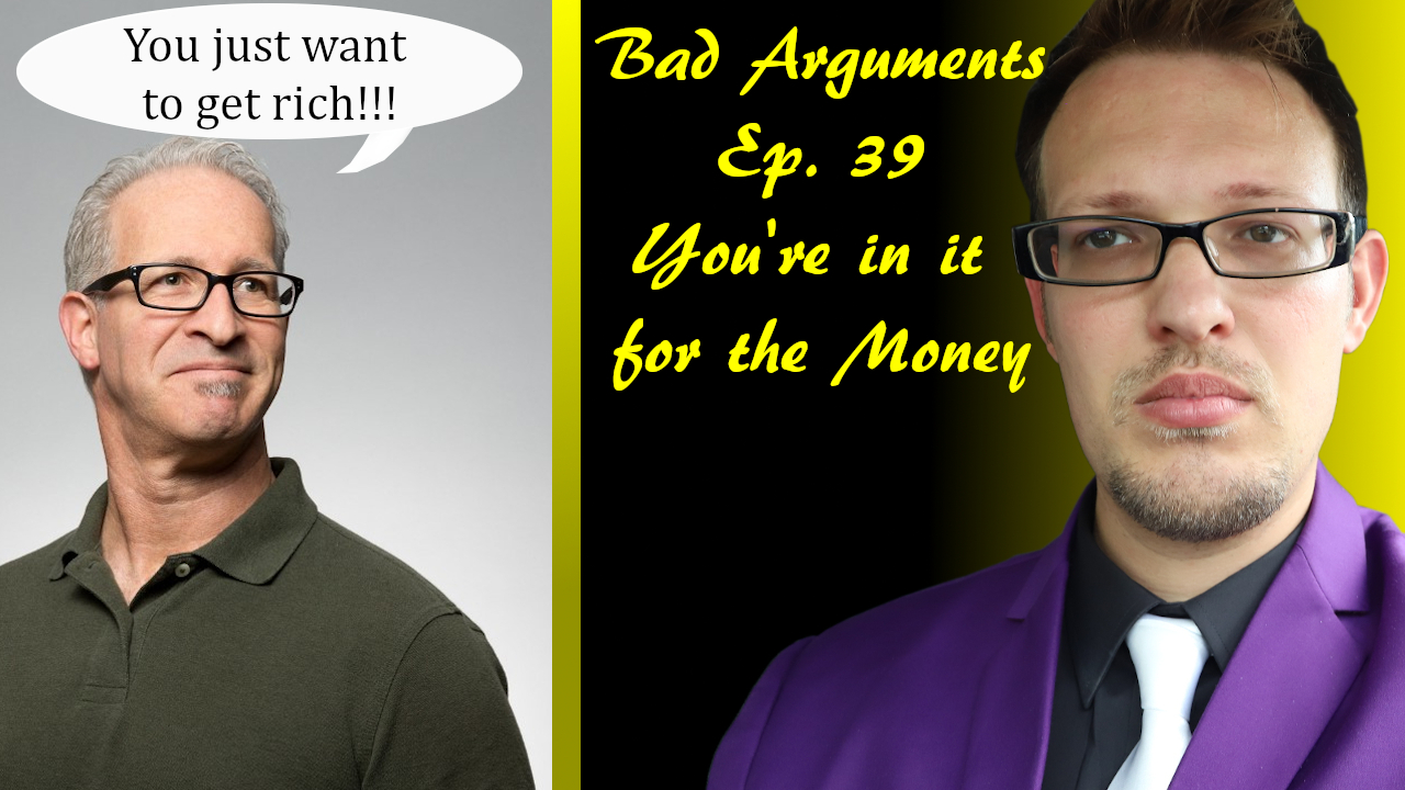 Bad Arguments Ep. 39 You're in it for the Money