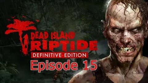 Dead Island Riptide Episode 15 - Finale