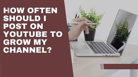 How often should I post on YouTube to grow my channel?