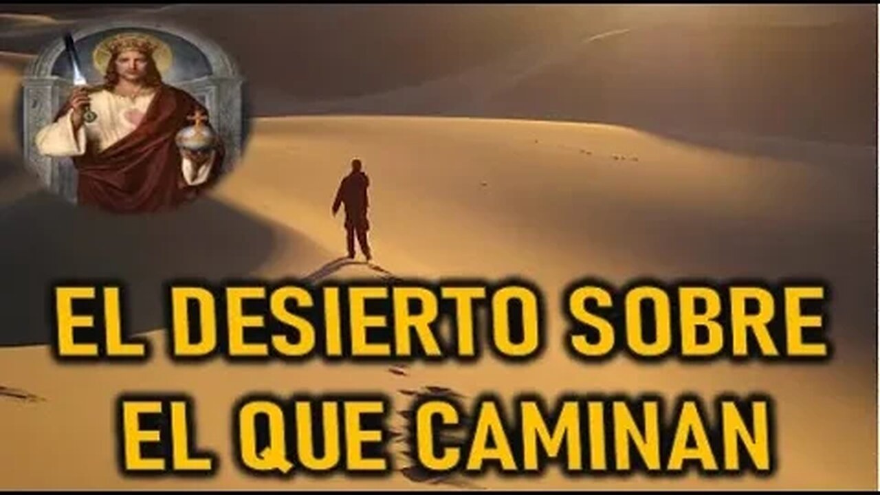 EL DESIERTO SOBRE EL QUE CAMINAN - JESUCRISRTO REY A DANIEL DE MARIA