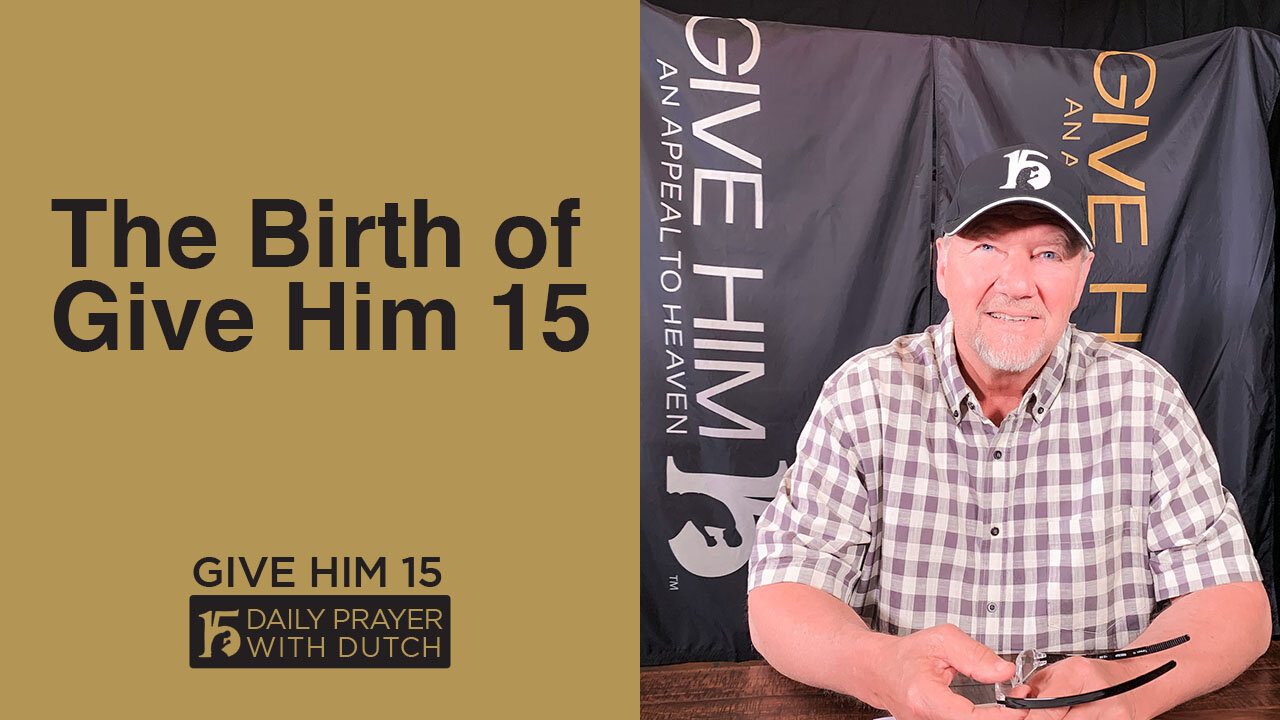 The Birth of Give Him 15 | Give Him 15: Daily Prayer with Dutch | April 19