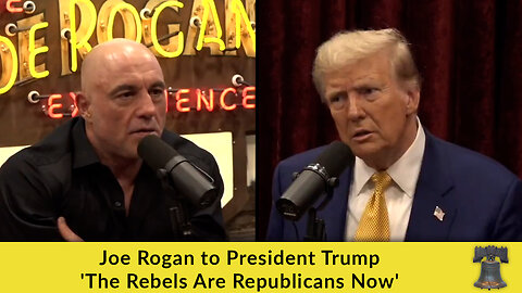 Joe Rogan to President Trump 'The Rebels Are Republicans Now'