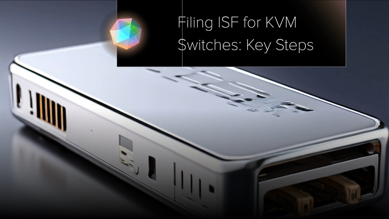 Mastering ISF Filing for KVM Switches: A Guide to Smooth Customs Clearance