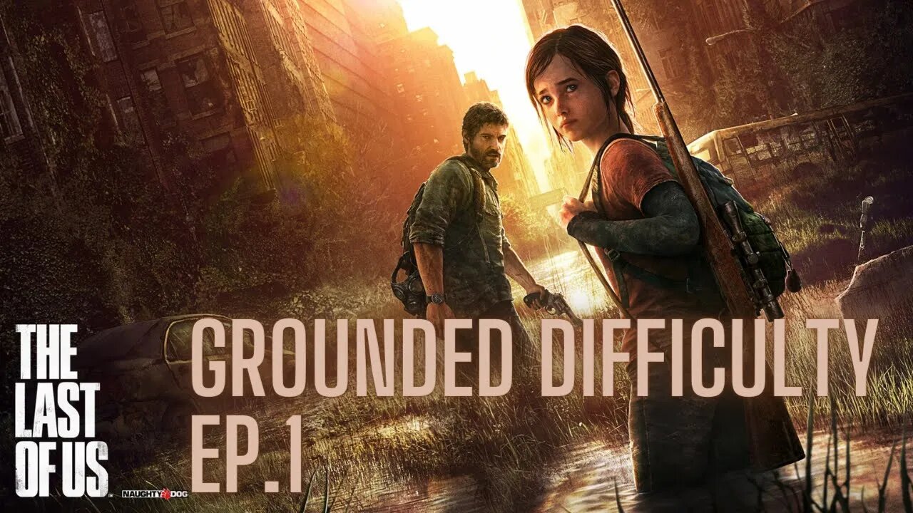 The Last Of Us Part 1, Grounded Difficulty!: Episode 1, Those Left Behind...