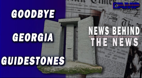 Goodbye Georgia Guidestones | NEWS BEHIND THE NEWS July 8th, 2022