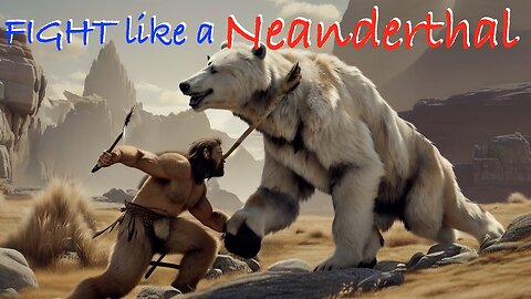 Fight Like A Neanderthal