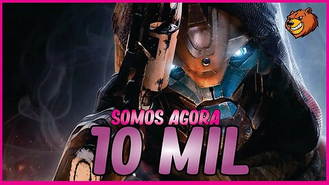DESTINY 2 │ AGORA SOMOS 10 MIL OBRIGADO!