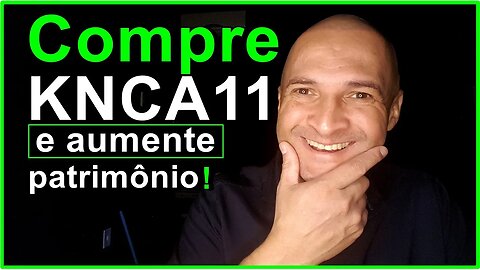 Compre a cota de fundo imobiliário com a sigla KNCA11 e aumente patrimônio!