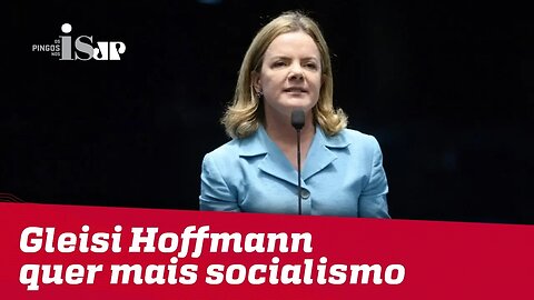 Gleisi Hoffmann quer mais socialismo e promete enfrentar Bolsonaro