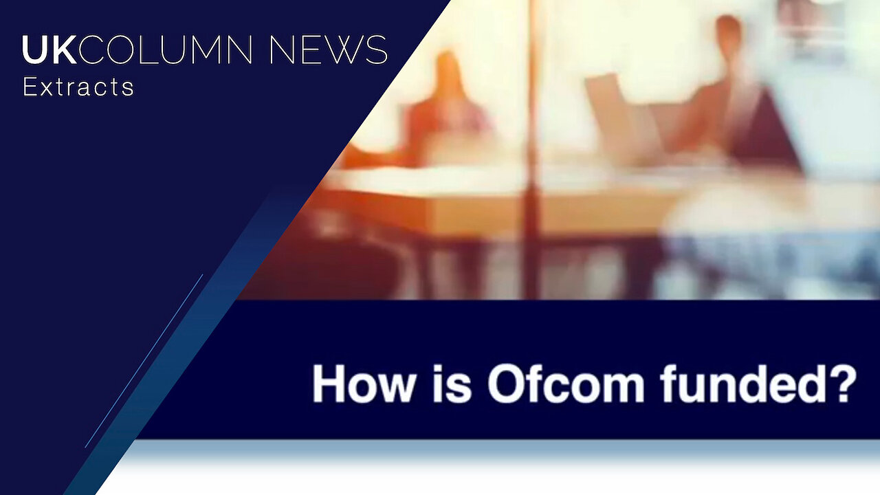 He Who Pays the Piper: Who Funds Ofcom Censorship? - UK Column News