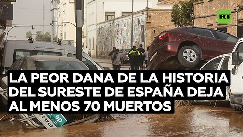 La peor DANA de la historia del sureste de España deja al menos 70 muertos