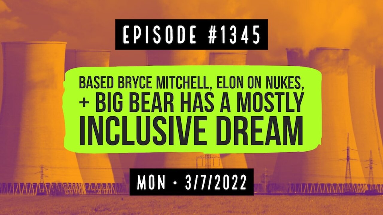 #1345 Based Bryce Mitchell, Elon On Nukes, & Big Bear Has A Mostly Inclusive Dream