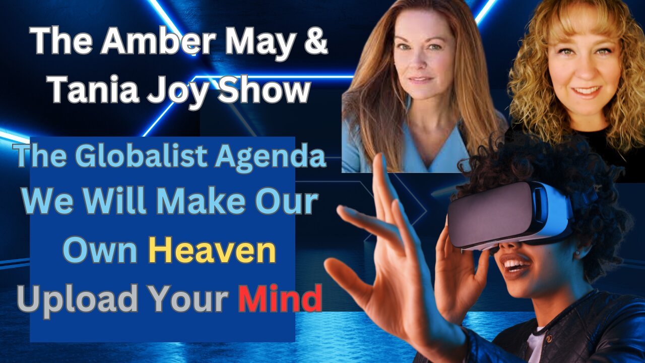 The Amber May & Tania Joy Show| How Are Globalist Are Using Hollywood To Indoctrinate Us Into Uploading Our Mind to A.I| Do Globalist Really Believe They Can Create Their Own Heaven?