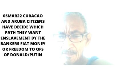 05MAR22 CURACAO AND ARUBA CITIZENS HAVE DECIDE WHICH PATH THEY WANT ENSLAVEMENT BY THE BANKERS FIAT